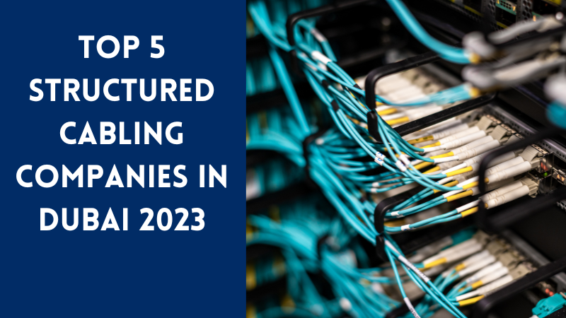 Top 5 Structured Cabling Companies in Dubai 2023