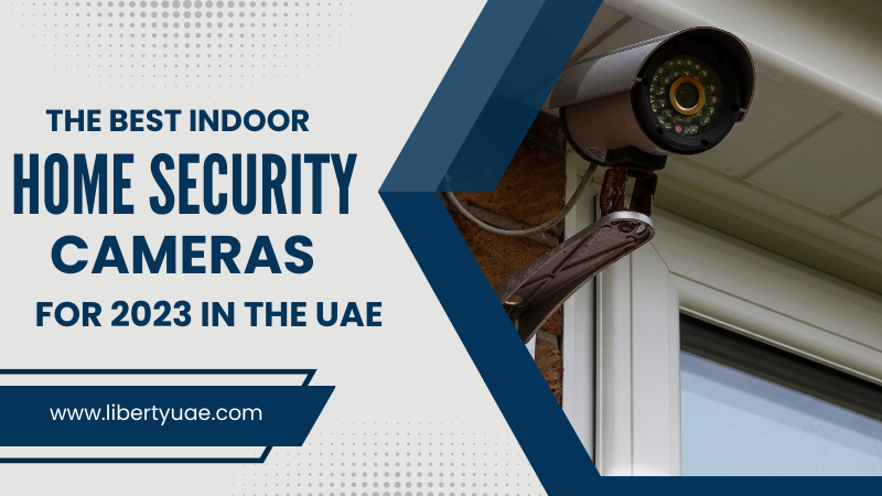 The Best Indoor Home Security Cameras For 2023 in The UAE