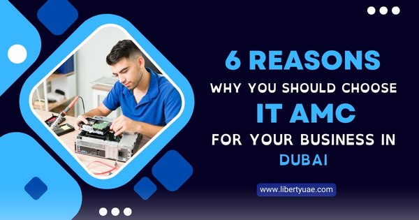 6 Reasons Why You Should Choose IT AMC For Your Business in Dubai