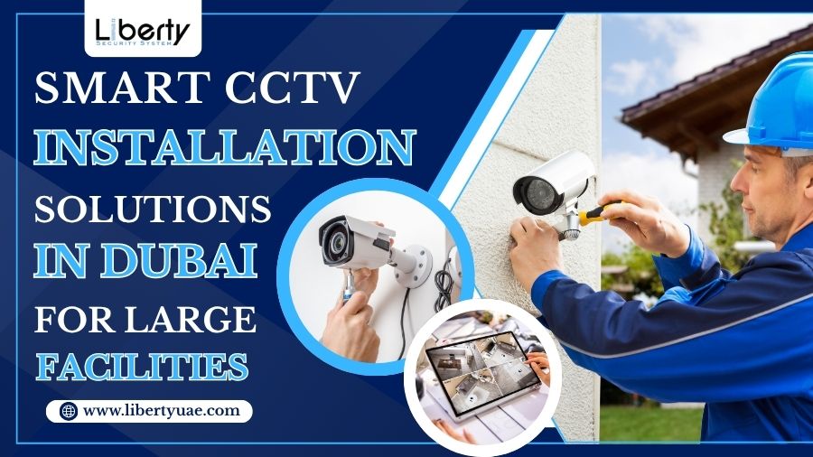 Smart CCTV Installation Solutions in Dubai for Large Facilities