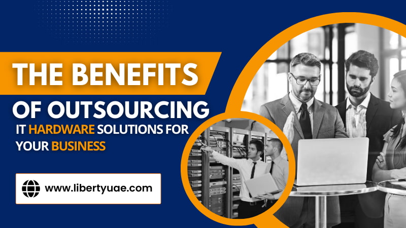 The Benefits Of Outsourcing IT Hardware Solutions For Your Business
